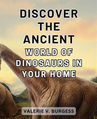 Discover Dinosaurs: The Ultimate Prehistoric Adventure! Dive into a World of Ancient Creatures and Unearth Fascinating Facts